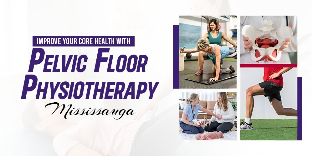 Improve Your Core Health with Pelvic Floor Physiotherapy Mississauga