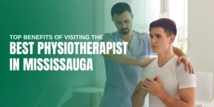 Top Benefits of Visiting a Physiotherapist in Mississauga